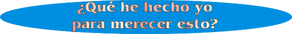  �Qu&eacute; he hecho yo para merecer esto? 